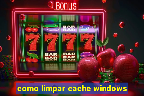 como limpar cache windows